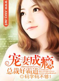 宠妻成瘾,总裁好霸